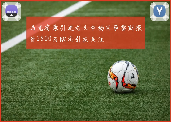 马竞有意引进尤文中场冈萨雷斯报价2800万欧元引发关注